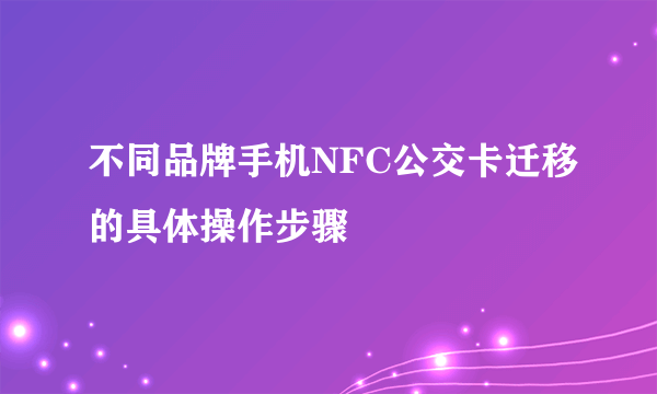 不同品牌手机NFC公交卡迁移的具体操作步骤