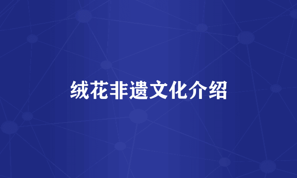 绒花非遗文化介绍