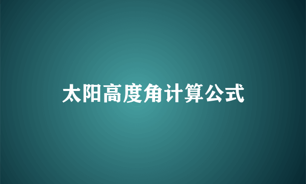 太阳高度角计算公式