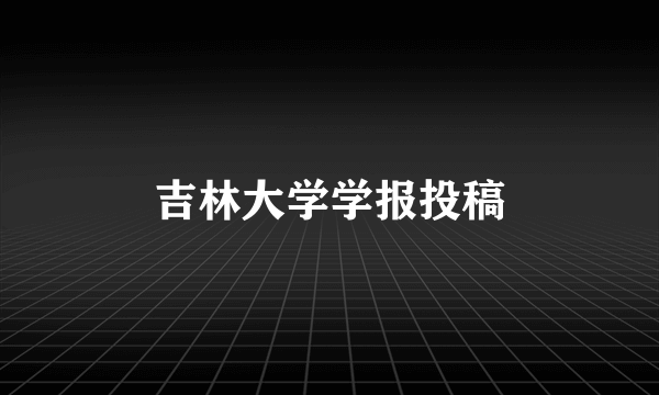 吉林大学学报投稿