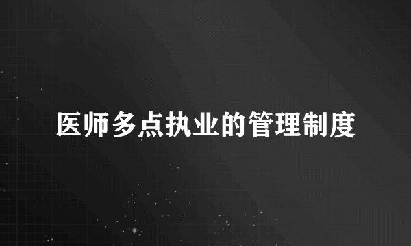 医师多点执业的管理制度