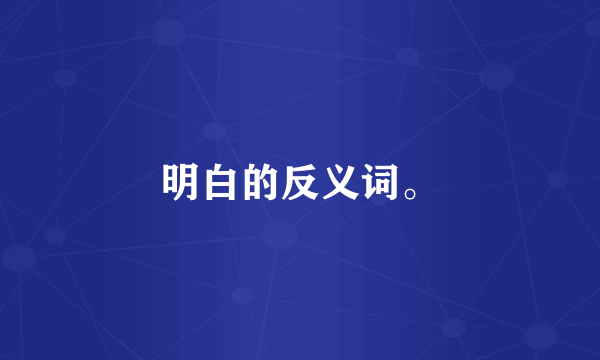 明白的反义词。