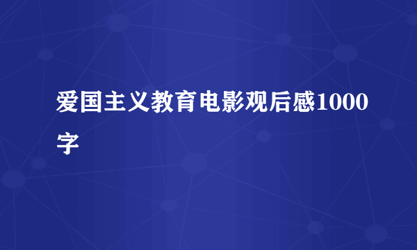 爱国主义教育电影观后感1000字