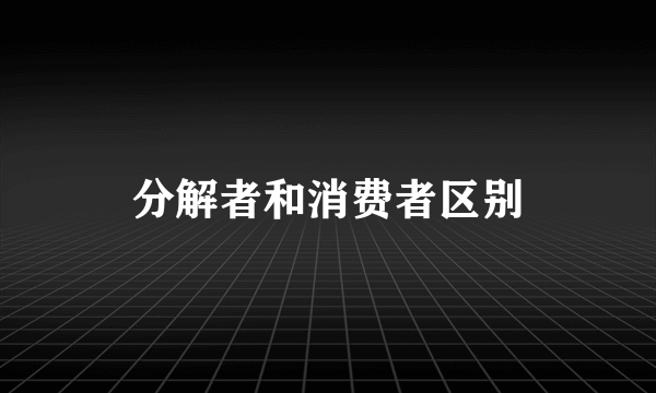 分解者和消费者区别