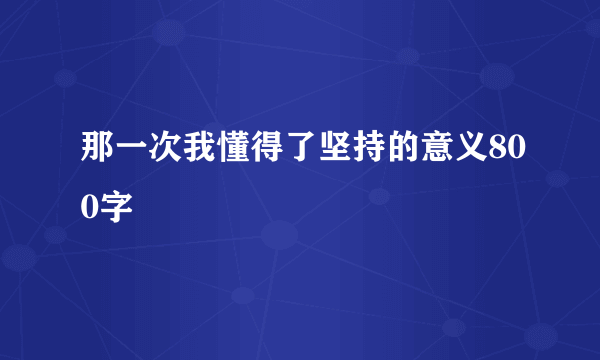 那一次我懂得了坚持的意义800字