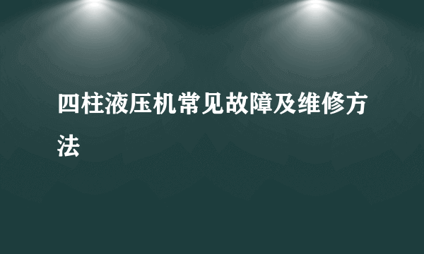 四柱液压机常见故障及维修方法