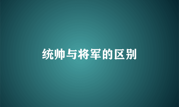 统帅与将军的区别