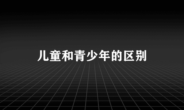 儿童和青少年的区别