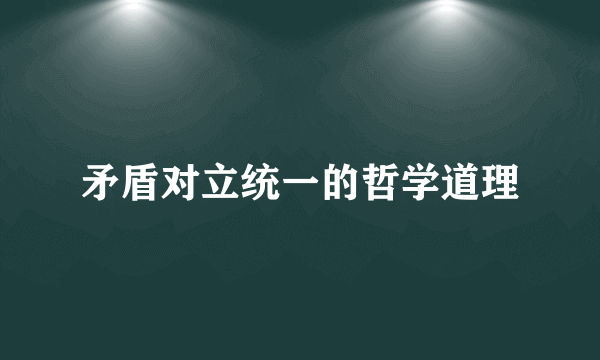 矛盾对立统一的哲学道理