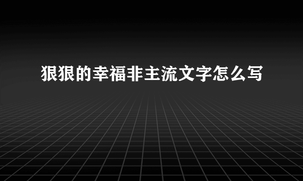 狠狠的幸福非主流文字怎么写