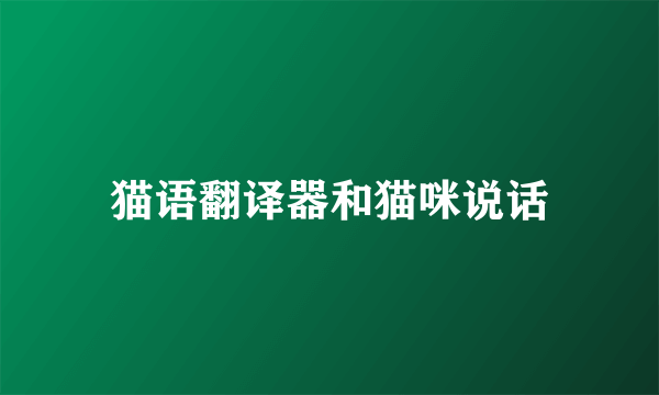 猫语翻译器和猫咪说话