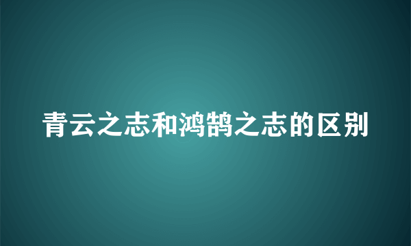 青云之志和鸿鹄之志的区别