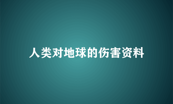 人类对地球的伤害资料