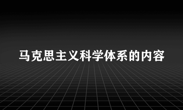 马克思主义科学体系的内容
