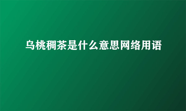 乌桃稠茶是什么意思网络用语