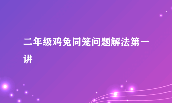 二年级鸡兔同笼问题解法第一讲