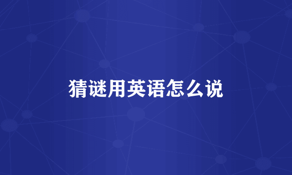 猜谜用英语怎么说