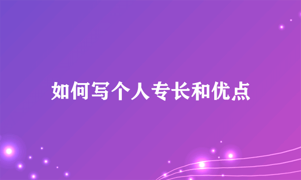 如何写个人专长和优点