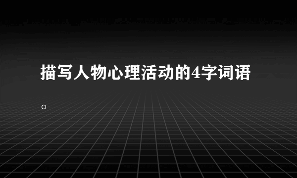 描写人物心理活动的4字词语。