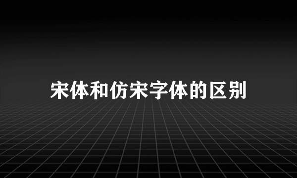 宋体和仿宋字体的区别
