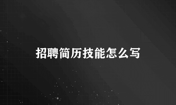招聘简历技能怎么写