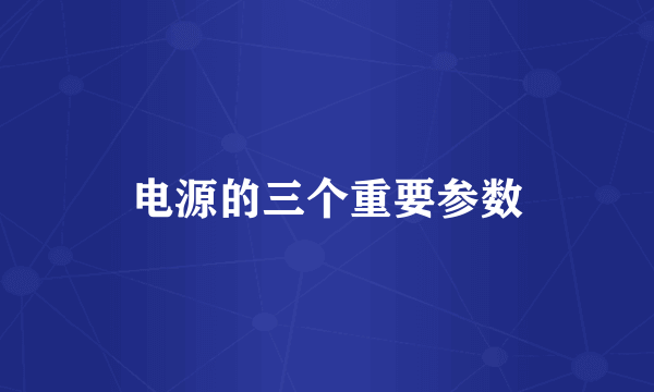 电源的三个重要参数