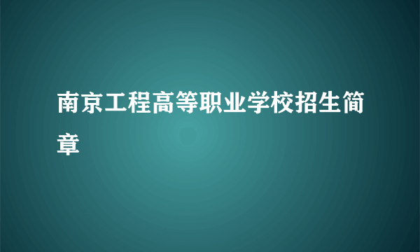 南京工程高等职业学校招生简章