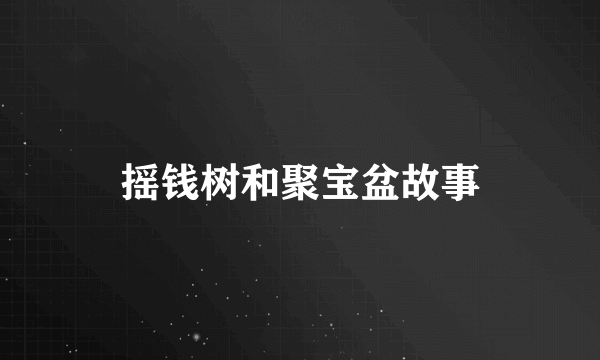 摇钱树和聚宝盆故事