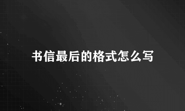 书信最后的格式怎么写