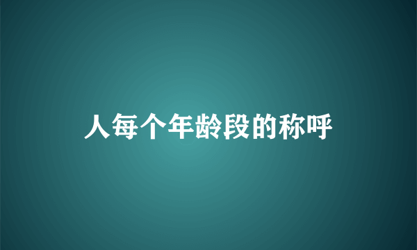 人每个年龄段的称呼