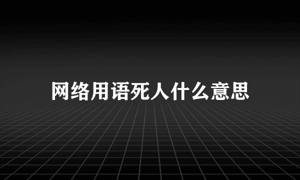 网络用语死人什么意思