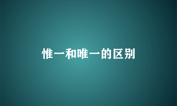 惟一和唯一的区别