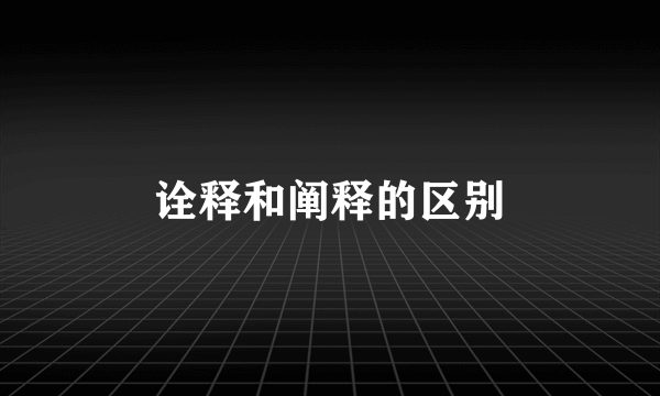 诠释和阐释的区别