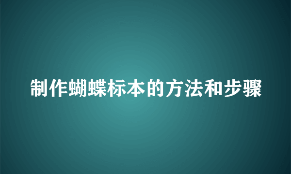 制作蝴蝶标本的方法和步骤