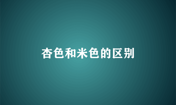 杏色和米色的区别