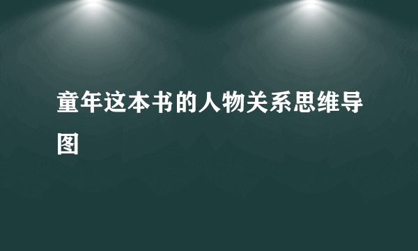 童年这本书的人物关系思维导图