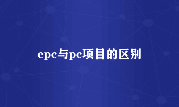 epc与pc项目的区别