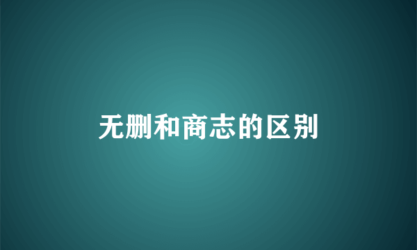 无删和商志的区别
