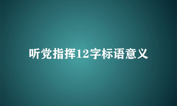 听党指挥12字标语意义