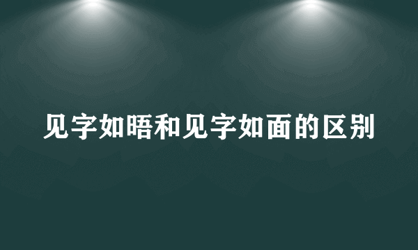 见字如晤和见字如面的区别