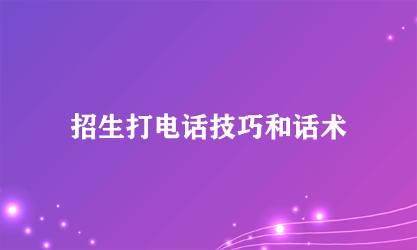招生打电话技巧和话术