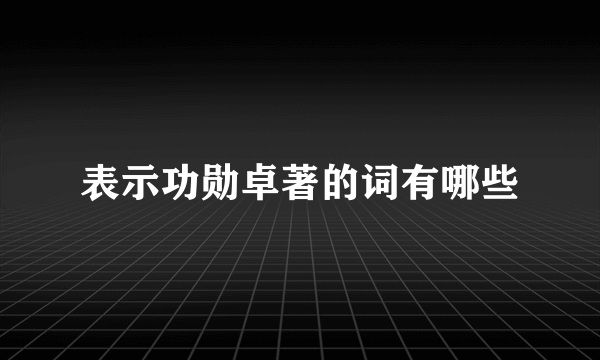 表示功勋卓著的词有哪些