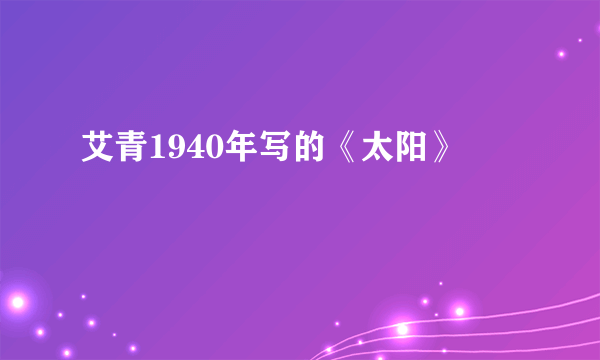 艾青1940年写的《太阳》