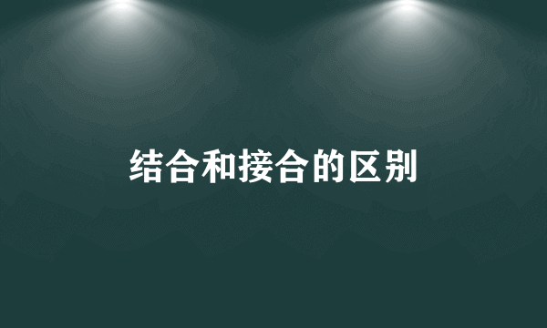 结合和接合的区别