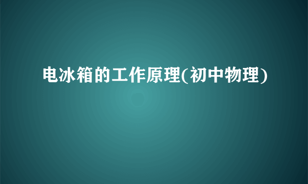 电冰箱的工作原理(初中物理)