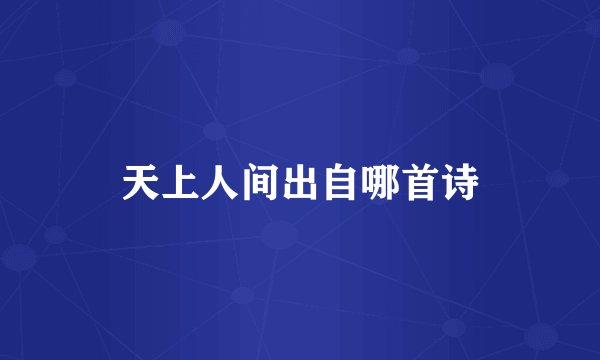 天上人间出自哪首诗