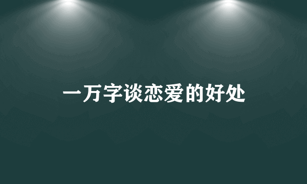 一万字谈恋爱的好处