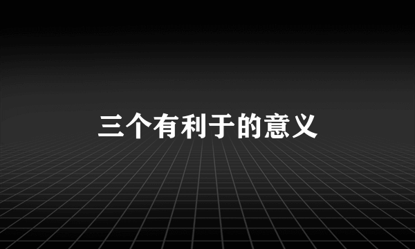 三个有利于的意义