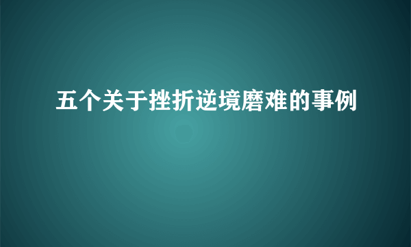 五个关于挫折逆境磨难的事例