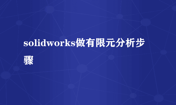 solidworks做有限元分析步骤